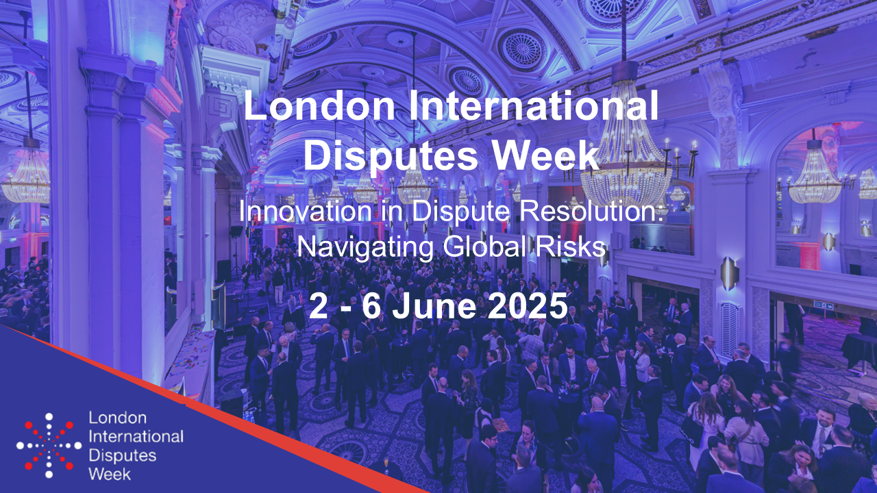 IDRC Partner Event: London International Disputes Week 2025 (2nd June - 6th June 2025), Register your Interest Now!